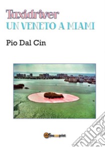 Taxidriver. Un Veneto a Miami. E-book. Formato PDF ebook di Pio Dal Cin