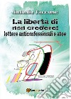 La libertà di non credere: lettere anticonfessionali e atee. E-book. Formato PDF ebook