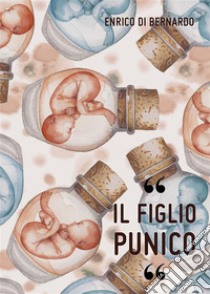 Il Figlio Punico. E-book. Formato EPUB ebook di Enrico Di Bernardo