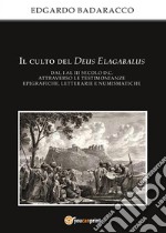 Il culto del Deus Elagabalus dal I al III secolo d.C. attraverso le testimonianze epigrafiche, letterarie e numismatiche. E-book. Formato EPUB ebook