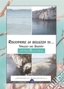 Riscoprire la bellezza di... Viaggio nel Salento. E-book. Formato PDF ebook di Antonella Marchisella