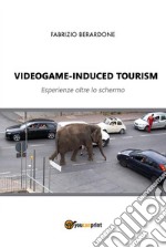 Videogame-induced tourism. Esperienze oltre lo schermo. E-book. Formato PDF ebook