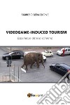 Videogame-induced tourism. Esperienze oltre lo schermo. E-book. Formato EPUB ebook di Fabrizio Berardone