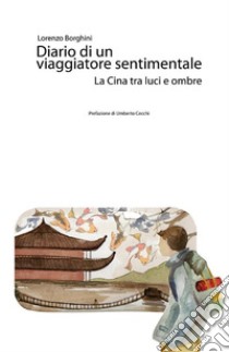 Diario di un viaggiatore sentimentale. La Cina tra luci e ombre. E-book. Formato PDF ebook di Lorenzo Borghini