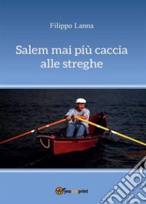 Salem mai più caccia alle streghe. E-book. Formato PDF ebook di Filippo Lanna