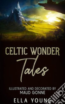 Celtic Wonder Tales. E-book. Formato EPUB ebook di Ella Young