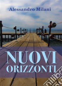 Nuovi Orizzonti. E-book. Formato PDF ebook di Alessandro Milani