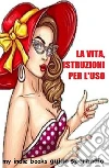 La vita, istruzioni per l'uso. E-book. Formato EPUB ebook di Guido Sperandio