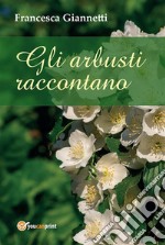 Gli arbusti raccontano. E-book. Formato PDF ebook