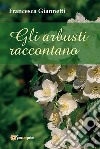 Gli arbusti raccontano. E-book. Formato PDF ebook di Francesca Giannetti