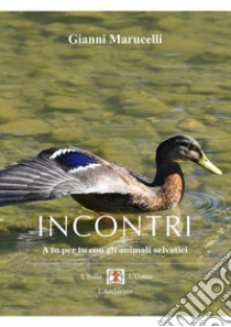 Incontri. A tu per tu con gli animali selvatici. E-book. Formato PDF ebook di Gianni Marucelli