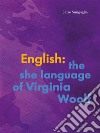 English: the she language of Virginia Woolf. E-book. Formato EPUB ebook di Ilario Sinigaglia