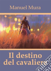 Il destino del cavaliere. E-book. Formato EPUB ebook di Manuel Mura