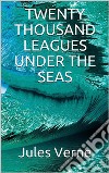 Twenty Thousand Leagues Under the Seas. E-book. Formato EPUB ebook