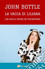 'La vacca di Liliana' (Un giallo-porno in psichiatria). E-book. Formato EPUB