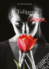 Il Tulipano Rosso. E-book. Formato EPUB ebook di Lisa Di Giovanni