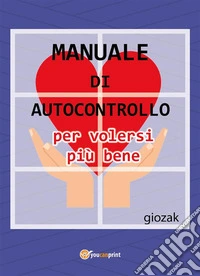 Manuale di autocontrollo per volersi più bene. E-book. Formato EPUB ebook