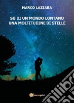 Su di un mondo lontano una moltitudine di stelle. E-book. Formato EPUB ebook