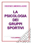 La psicologia dei gruppi sportivi. E-book. Formato PDF ebook di Vincenzo Amendolagine
