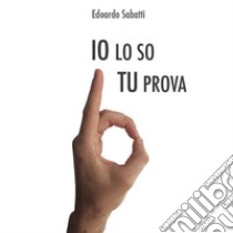 Io lo so tu... Prova. E-book. Formato EPUB ebook di Edoardo Sabatti