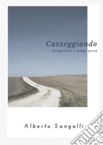 Cazzeggiando. E-book. Formato EPUB ebook di Alberto Sangalli