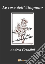 Le rose dell&apos;Altopiano. E-book. Formato EPUB ebook