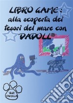 Libro game. Alla scoperta dei tesori del mare con Dadoll. E-book. Formato EPUB ebook