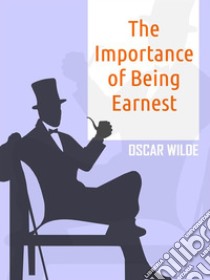 The Importance of Being Earnest. E-book. Formato EPUB ebook di Oscar Wilde