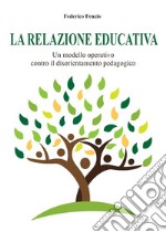 La relazione educativa. Un modello operativo contro il disorientamento pedagogico. E-book. Formato PDF ebook