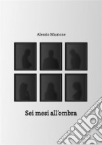 Sei mesi all&apos;ombra. E-book. Formato EPUB ebook