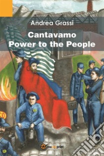 Cantavamo Power to the People. E-book. Formato EPUB ebook di Andrea Grassi