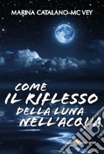 Come il riflesso della luna nell&apos;acqua. E-book. Formato PDF ebook