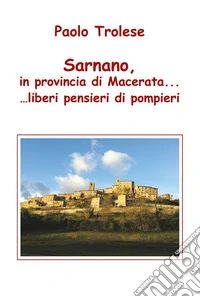 Sarnano, in provincia di Macerata... liberi pensieri di pompieri. E-book. Formato EPUB ebook
