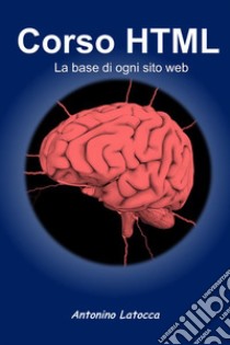 Corso html. La base di ogni sito web. E-book. Formato EPUB ebook di Antonino Latocca