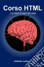 Corso html. La base di ogni sito web. E-book. Formato PDF ebook