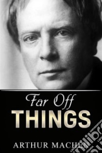 Far Off Things. E-book. Formato EPUB ebook di Arthur Machen