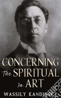 Concerning the Spiritual in Art. E-book. Formato EPUB ebook di Wassily Kandinsky