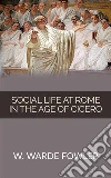 Social life at Rome in the Age of Cicero. E-book. Formato EPUB ebook di W. Warde Fowler