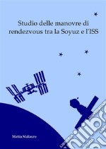 Studio delle manovre di rendezvous tra la Soyuz e l&apos;ISS. E-book. Formato PDF ebook