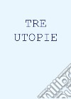 Tre Utopie. E-book. Formato EPUB ebook