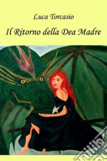 Il Ritorno della Dea Madre. E-book. Formato PDF ebook di Luca Torcasio