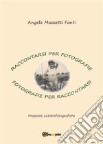 Raccontarsi per fotografie, fotografie per raccontarsi. E-book. Formato PDF ebook