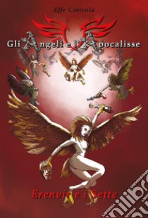 Gli Angeli e l'Apocalisse - Erenvir e i Sette. E-book. Formato EPUB ebook di Effe Cinicola