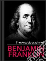 The Autobiography of Benjamin Franklin. E-book. Formato EPUB ebook