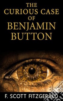 The Curious Case of Benjamin Button. E-book. Formato EPUB ebook di F. Scott Fitzgerald