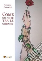 Come un fiore tra le ortiche. E-book. Formato EPUB ebook