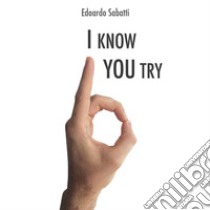 I know you try. E-book. Formato EPUB ebook di Edoardo Sabatti