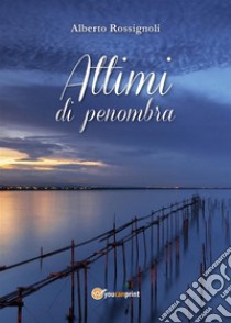 Attimi di penombra. E-book. Formato PDF ebook di Alberto Rossignoli