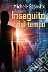 Inseguito dal tempo. E-book. Formato EPUB ebook di Michele Esposito