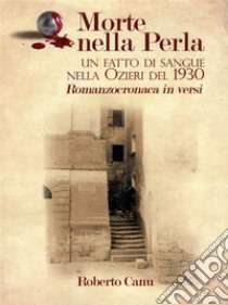 Morte nella Perla - Un fatto di sangue nella Ozieri del 1930 - Romanzocronaca in versi. E-book. Formato EPUB ebook di Roberto Canu